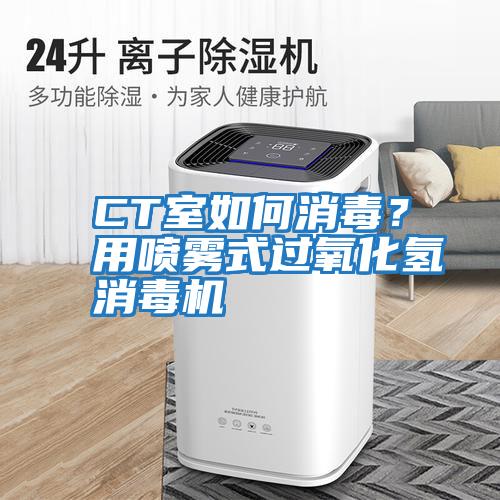 CT室如何消毒？用噴霧式過氧化氫消毒機