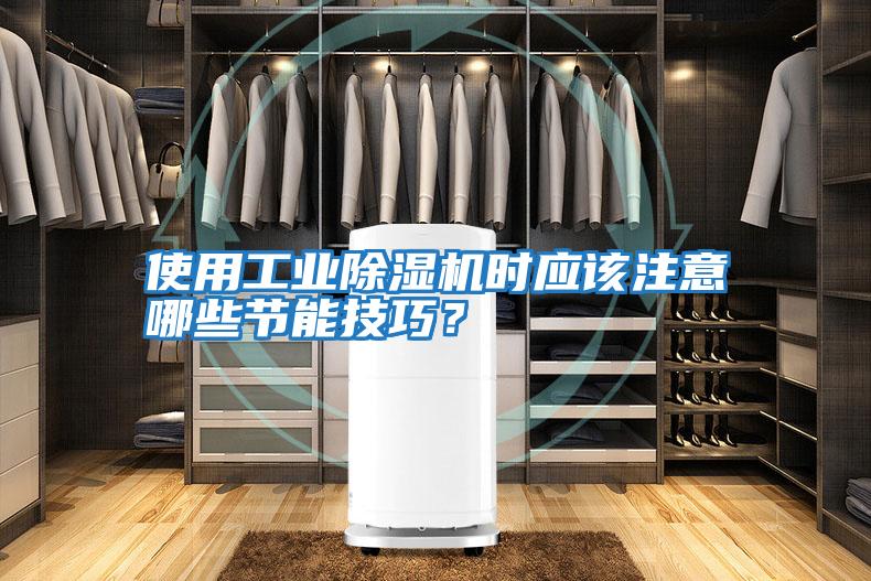 使用工業(yè)除濕機時應(yīng)該注意哪些節(jié)能技巧？