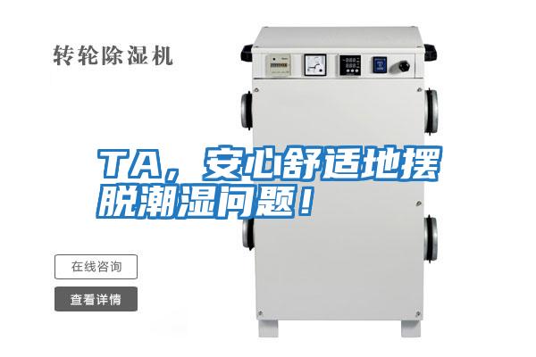 TA，安心舒適地?cái)[脫潮濕問(wèn)題！