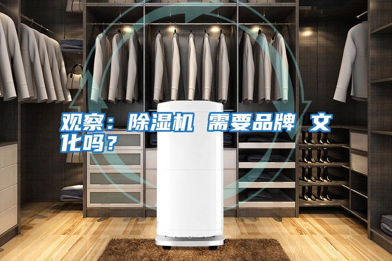 觀察：除濕機(jī) 需要品牌 文化嗎？