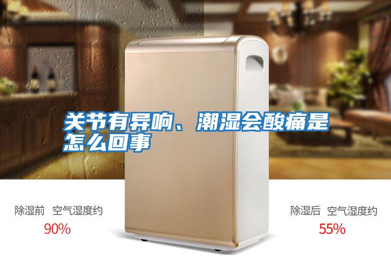 關(guān)節(jié)有異響、潮濕會(huì)酸痛是怎么回事
