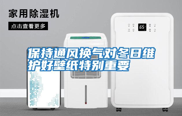 保持通風換氣對冬日維護好壁紙特別重要