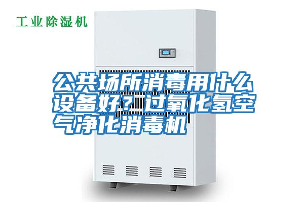 公共場(chǎng)所消毒用什么設(shè)備好？過氧化氫空氣凈化消毒機(jī)