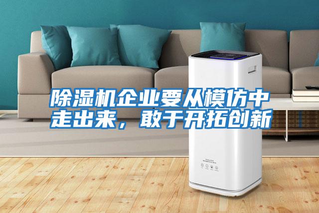除濕機企業要從模仿中走出來，敢于開拓創新