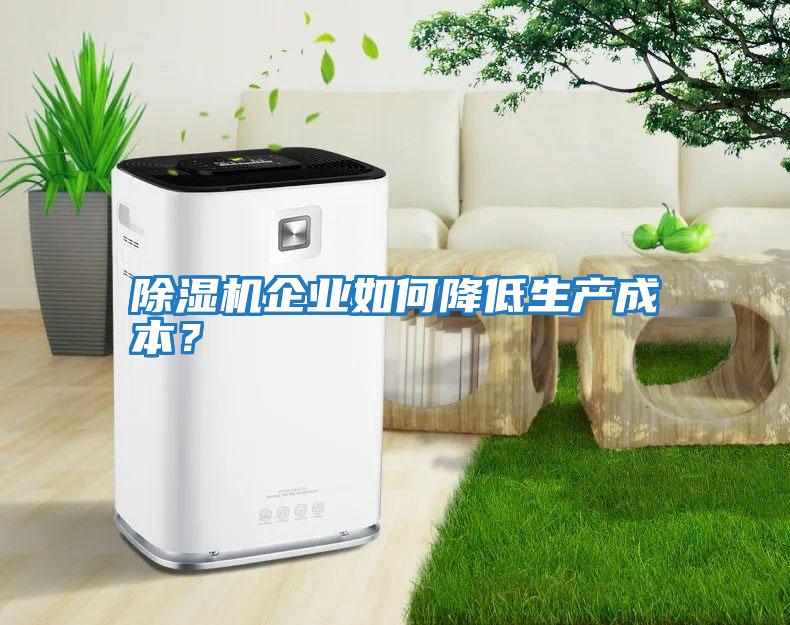 除濕機企業如何降低生產成本？