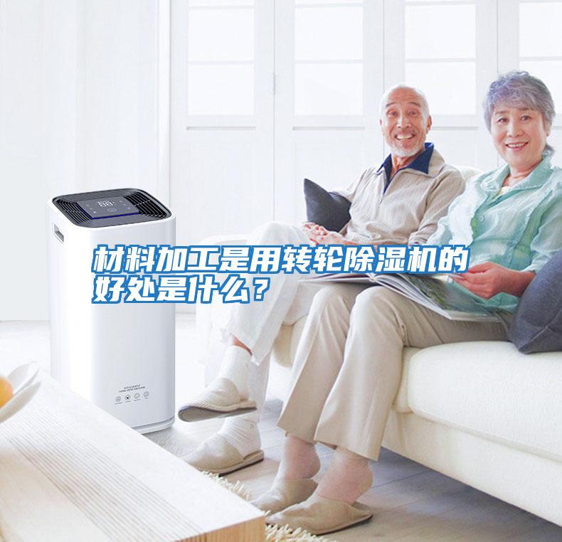 材料加工是用轉輪除濕機的好處是什么？