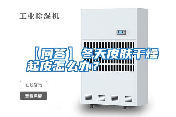 【問答】冬天皮膚干燥起皮怎么辦？