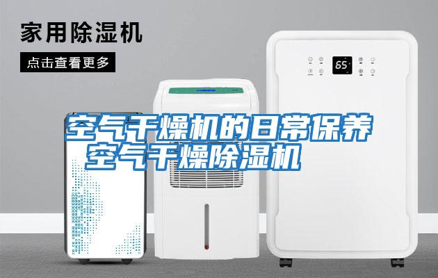 空氣干燥機的日常保養 空氣干燥除濕機