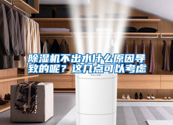 除濕機不出水什么原因導致的呢？這幾點可以考慮