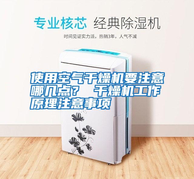 使用空氣干燥機(jī)要注意哪幾點(diǎn)？ 干燥機(jī)工作原理注意事項(xiàng)