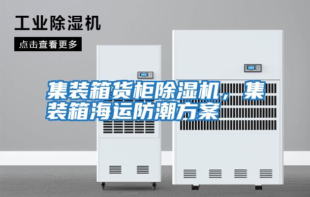集裝箱貨柜除濕機，集裝箱海運防潮方案