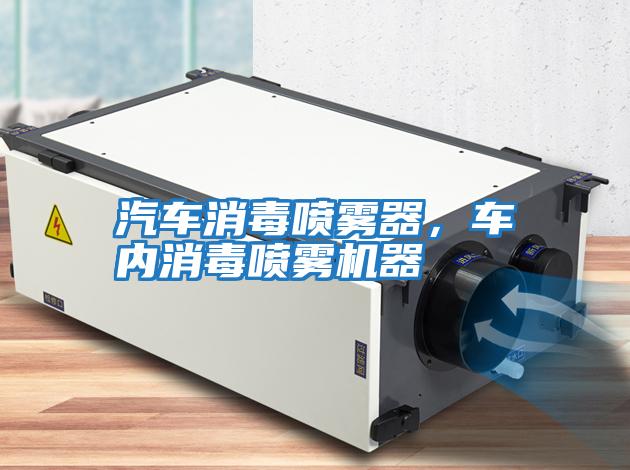 汽車(chē)消毒噴霧器，車(chē)內(nèi)消毒噴霧機(jī)器