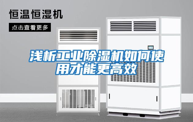 淺析工業除濕機如何使用才能更高效