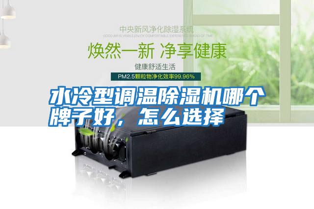 水冷型調溫除濕機哪個牌子好，怎么選擇