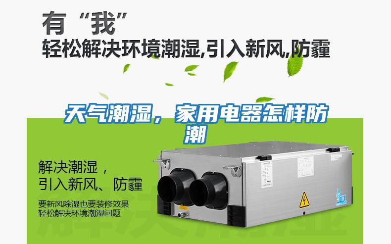 天氣潮濕，家用電器怎樣防潮