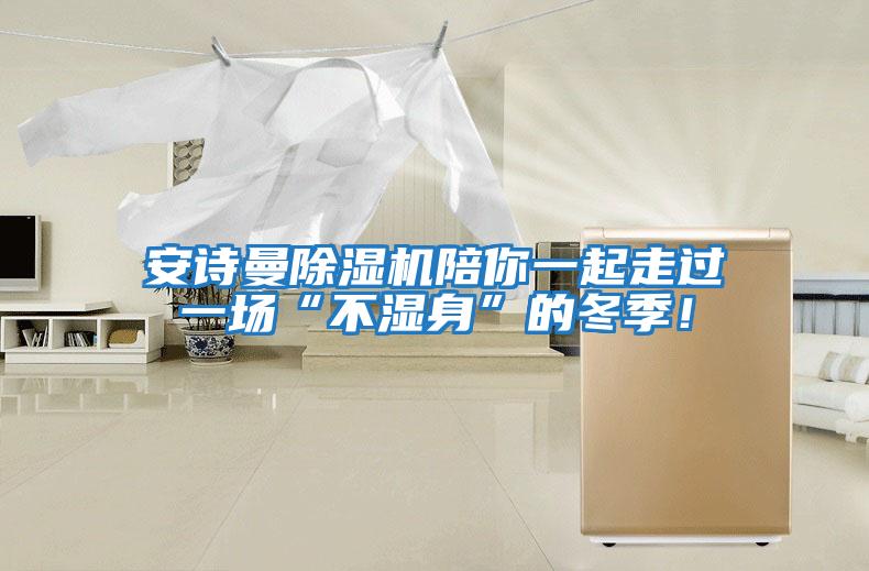 安詩曼除濕機陪你一起走過一場“不濕身”的冬季！