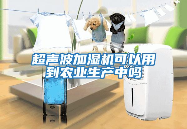 超聲波加濕機可以用到農業生產中嗎