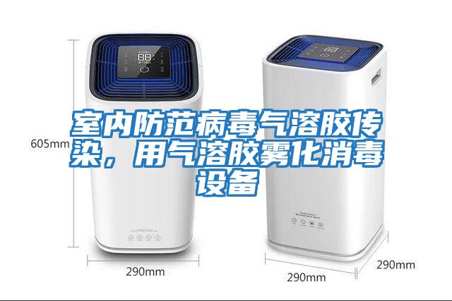 室內防范病毒氣溶膠傳染，用氣溶膠霧化消毒設備