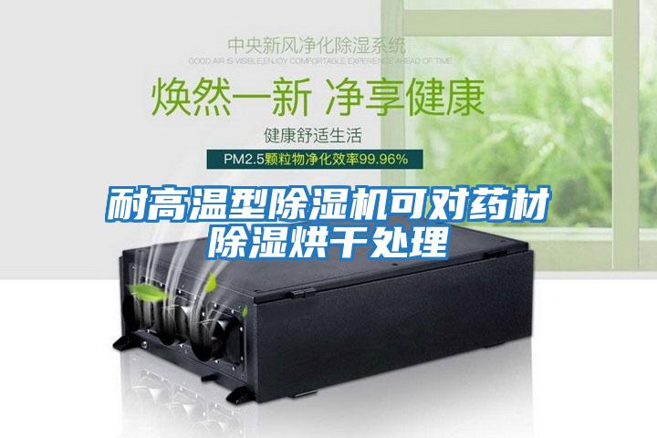 耐高溫型除濕機可對藥材除濕烘干處理