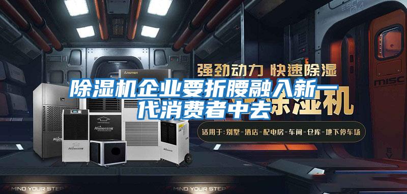 除濕機企業要折腰融入新一代消費者中去