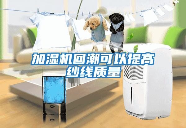 加濕機回潮可以提高紗線質量