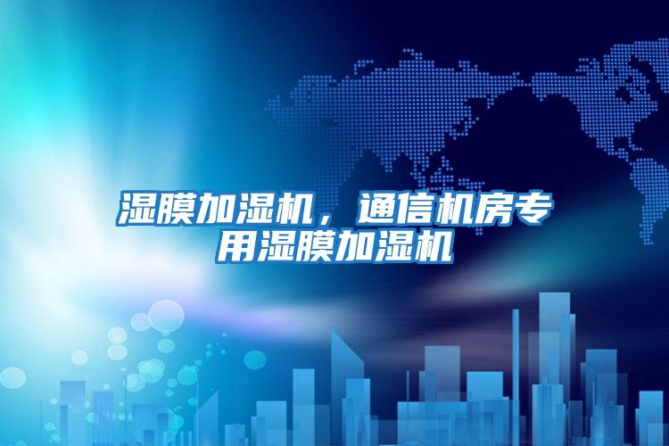 濕膜加濕機，通信機房專用濕膜加濕機
