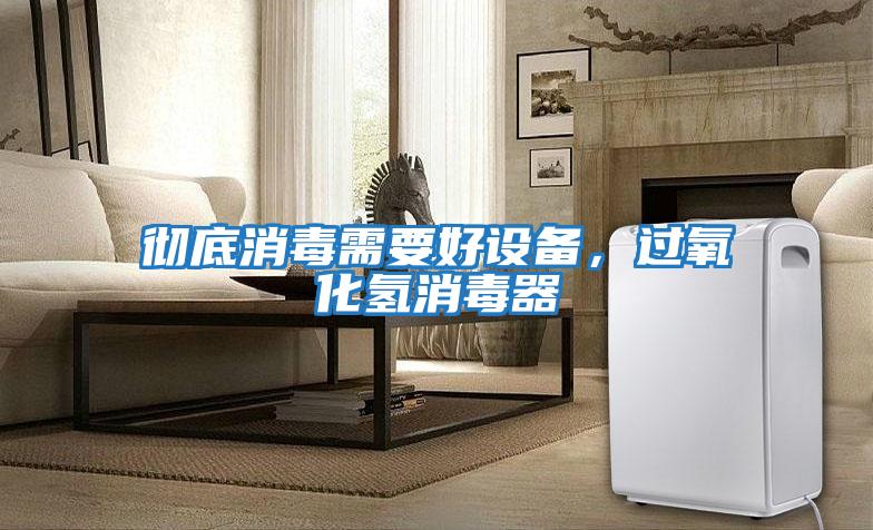 徹底消毒需要好設備,過氧化氫消毒器