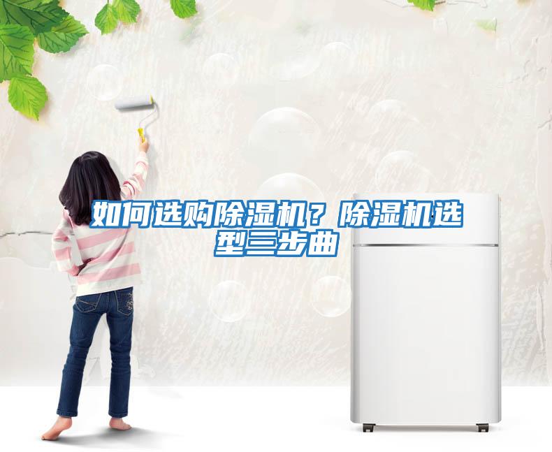 如何選購(gòu)除濕機(jī)？除濕機(jī)選型三步曲