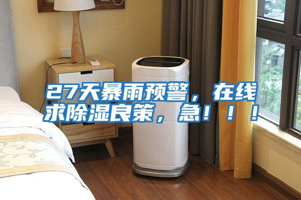 27天暴雨預警，在線求除濕良策，急?。?！