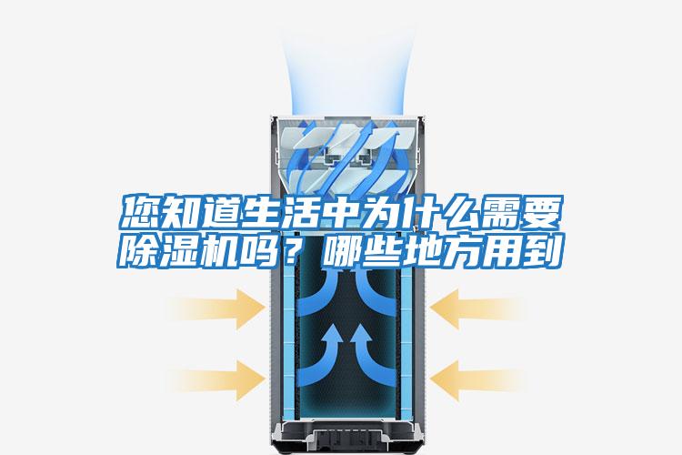 您知道生活中為什么需要除濕機嗎？哪些地方用到