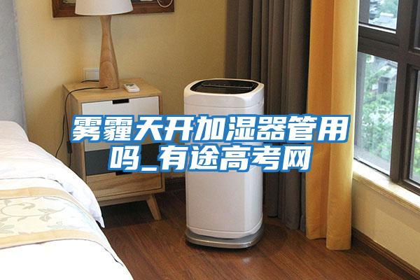 霧霾天開加濕器管用嗎_有途高考網