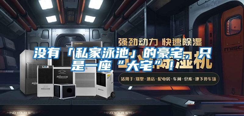 沒有「私家泳池」的豪宅，只是一座“大宅”！