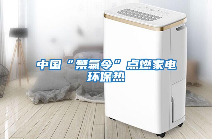中國“禁氟令”點(diǎn)燃家電環(huán)保熱