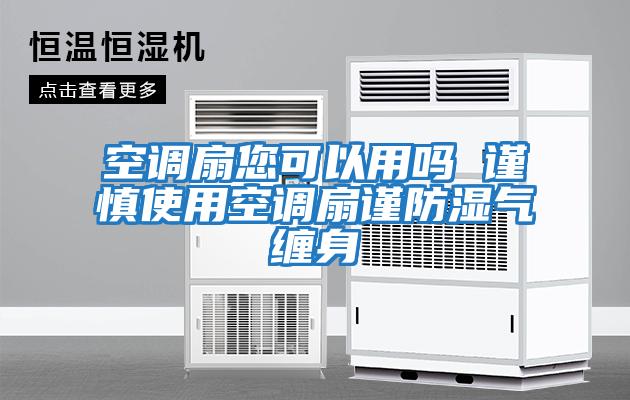 空調扇您可以用嗎 謹慎使用空調扇謹防濕氣纏身