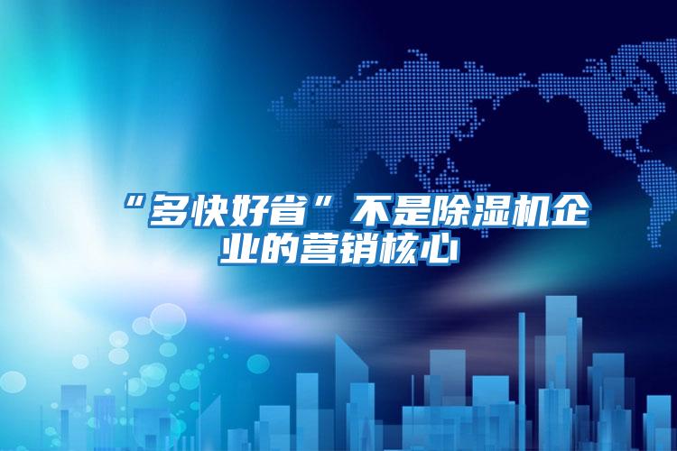 “多快好省”不是除濕機企業的營銷核心