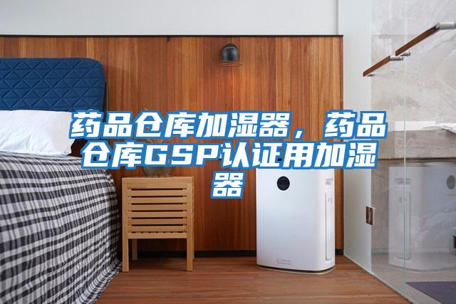 藥品倉庫加濕器，藥品倉庫GSP認證用加濕器