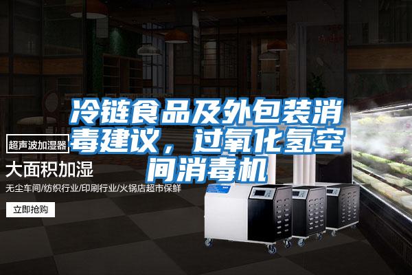 冷鏈?zhǔn)称芳巴獍b消毒建議，過(guò)氧化氫空間消毒機(jī)