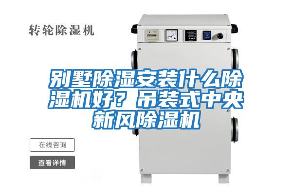 別墅除濕安裝什么除濕機好？吊裝式中央新風除濕機