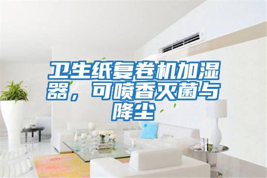 衛生紙復卷機加濕器，可噴香滅菌與降塵