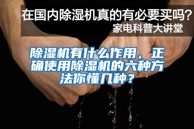 除濕機有什么作用，正確使用除濕機的六種方法你懂幾種？