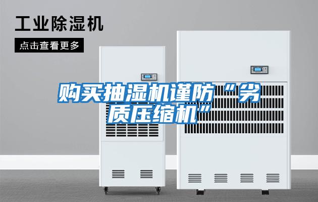 購(gòu)買抽濕機(jī)謹(jǐn)防“劣質(zhì)壓縮機(jī)”