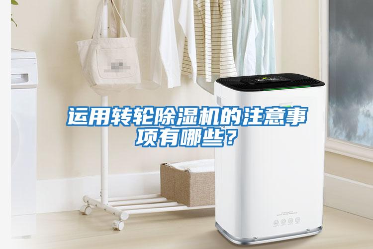 運用轉(zhuǎn)輪除濕機的注意事項有哪些？