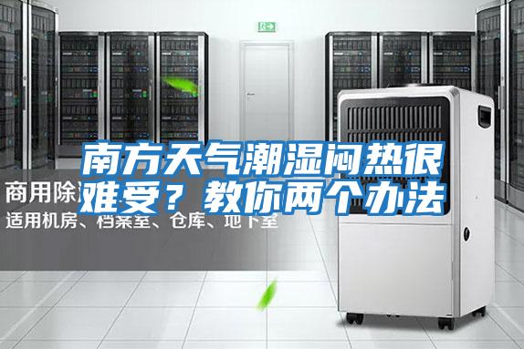 南方天氣潮濕悶熱很難受？教你兩個辦法