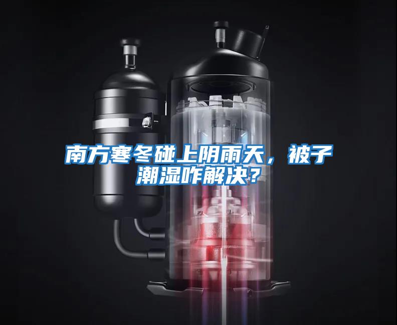 南方寒冬碰上陰雨天，被子潮濕咋解決？