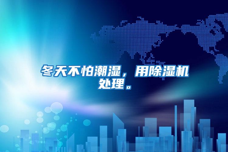 冬天不怕潮濕，用除濕機處理。