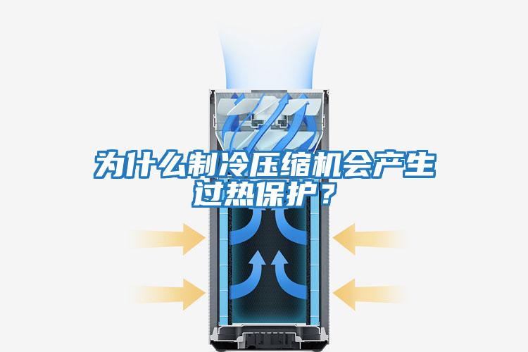 為什么制冷壓縮機會產生過熱保護？