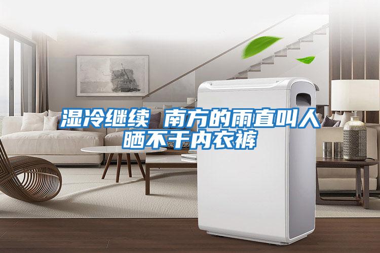 濕冷繼續(xù) 南方的雨直叫人曬不干內衣褲