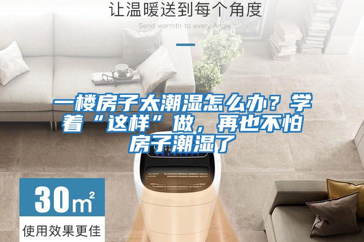 一樓房子太潮濕怎么辦？學(xué)著“這樣”做，再也不怕房子潮濕了