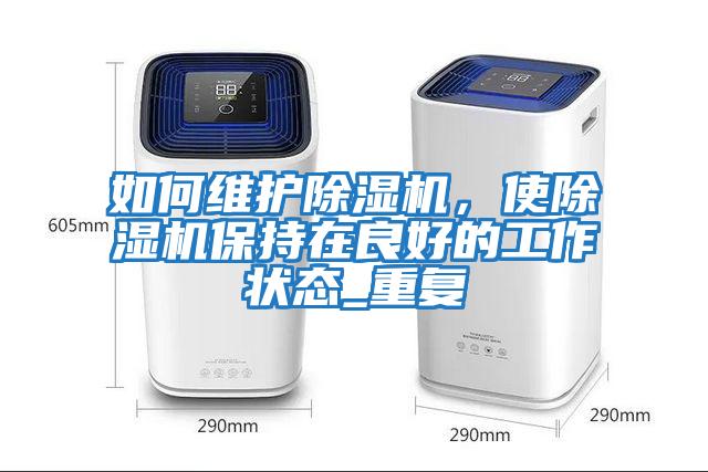如何維護除濕機，使除濕機保持在良好的工作狀態_重復