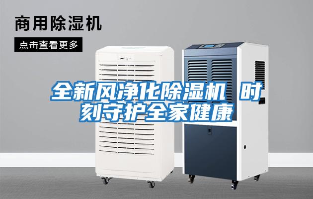 全新風凈化除濕機 時刻守護全家健康
